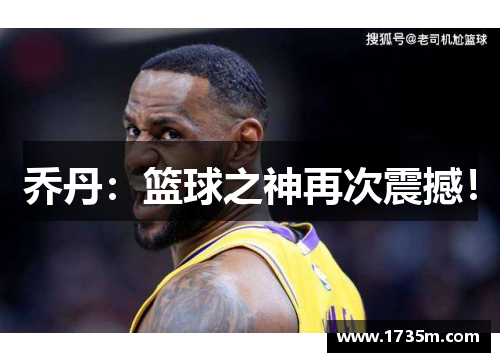 乔丹：篮球之神再次震撼！